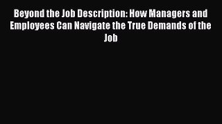 [Read book] Beyond the Job Description: How Managers and Employees Can Navigate the True Demands