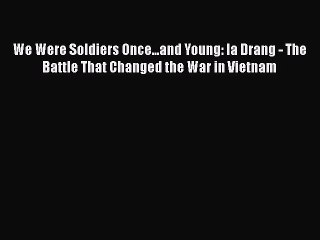 [Read Book] We Were Soldiers Once...and Young: Ia Drang - The Battle That Changed the War in