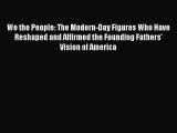 [Read Book] We the People: The Modern-Day Figures Who Have Reshaped and Affirmed the Founding