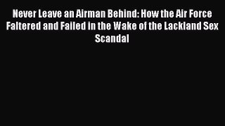 [Read Book] Never Leave an Airman Behind: How the Air Force Faltered and Failed in the Wake