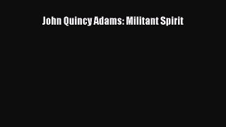 [Read Book] John Quincy Adams: Militant Spirit  EBook