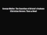 [Read Book] George Muller: The Guardian of Bristol's Orphans (Christian Heroes: Then & Now)
