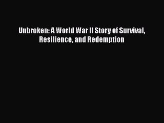 [Read Book] Unbroken: A World War II Story of Survival Resilience and Redemption  EBook