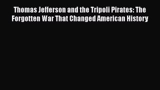 [Read Book] Thomas Jefferson and the Tripoli Pirates: The Forgotten War That Changed American