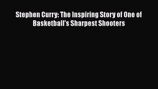 [Read Book] Stephen Curry: The Inspiring Story of One of Basketball's Sharpest Shooters  Read