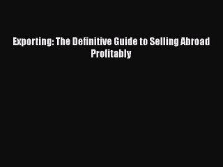 [Read book] Exporting: The Definitive Guide to Selling Abroad Profitably [PDF] Full Ebook