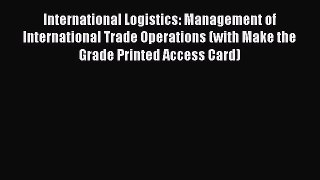 [Read book] International Logistics: Management of International Trade Operations (with Make