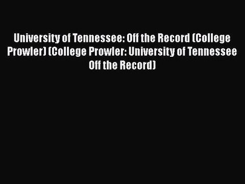 Download University of Tennessee: Off the Record (College Prowler) (College Prowler: University