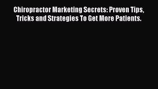 [Read book] Chiropractor Marketing Secrets: Proven Tips Tricks and Strategies To Get More Patients.