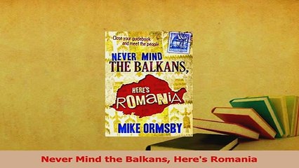PDF  Never Mind the Balkans Heres Romania Read Online