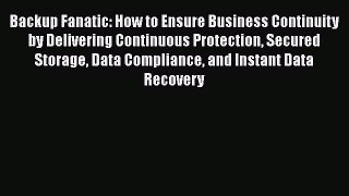 [Read book] Backup Fanatic: How to Ensure Business Continuity by Delivering Continuous Protection