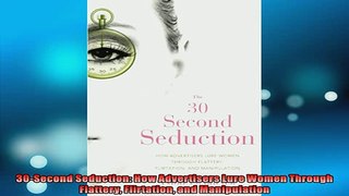 READ book  30Second Seduction How Advertisers Lure Women Through Flattery Flirtation and  FREE BOOOK ONLINE
