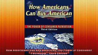 READ book  How Americans Can Buy American The Power of Consumer Patriotism  Third Edition READ ONLINE