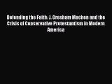 Book Defending the Faith: J. Gresham Machen and the Crisis of Conservative Protestantism in