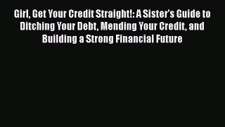 [Read book] Girl Get Your Credit Straight!: A Sister's Guide to Ditching Your Debt Mending
