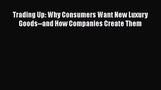 [Read book] Trading Up: Why Consumers Want New Luxury Goods--and How Companies Create Them