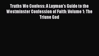 Book Truths We Confess: A Layman's Guide to the Westminster Confession of Faith: Volume 1:
