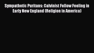 Ebook Sympathetic Puritans: Calvinist Fellow Feeling in Early New England (Religion in America)