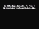 [Read book] Get Off The Bench: Unleashing The Power of Strategic Networking Through Relationships