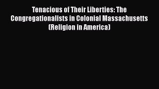 Ebook Tenacious of Their Liberties: The Congregationalists in Colonial Massachusetts (Religion