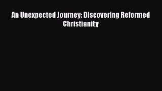 Book An Unexpected Journey: Discovering Reformed Christianity Read Full Ebook