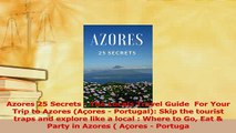 PDF  Azores 25 Secrets  The Locals Travel Guide  For Your Trip to Azores Açores  Portugal Download Full Ebook