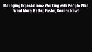 [Read book] Managing Expectations: Working with People Who Want More Better Faster Sooner Now!