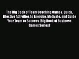 [Read book] The Big Book of Team Coaching Games: Quick Effective Activities to Energize Motivate