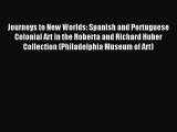 Read Journeys to New Worlds: Spanish and Portuguese Colonial Art in the Roberta and Richard