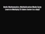 Download Vedic Mathematics: Multiplication Made Easy: Learn to Multiply 25 times faster in