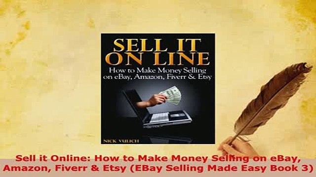 PDF Sell it Online How to Make Money Selling on eBay Amazon Fiverr Etsy EBay Selling Made EBook