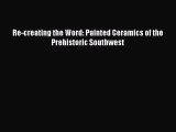 Download Re-creating the Word: Painted Ceramics of the Prehistoric Southwest Ebook Free