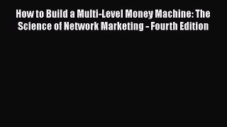 [Read book] How to Build a Multi-Level Money Machine: The Science of Network Marketing - Fourth