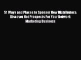 [Read book] 51 Ways and Places to Sponsor New Distributors: Discover Hot Prospects For Your