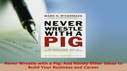 Download  Never Wrestle with a Pig And Ninety Other Ideas to Build Your Business and Career  EBook