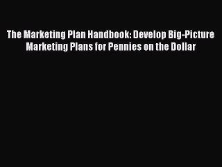 [Read book] The Marketing Plan Handbook: Develop Big-Picture Marketing Plans for Pennies on