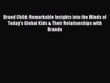 [Read book] Brand Child: Remarkable Insights into the Minds of Today's Global Kids & Their