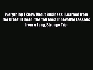 [Read book] Everything I Know About Business I Learned from the Grateful Dead: The Ten Most