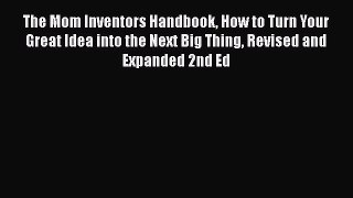 [Read book] The Mom Inventors Handbook How to Turn Your Great Idea into the Next Big Thing