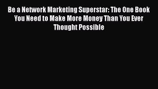 [Read book] Be a Network Marketing Superstar: The One Book You Need to Make More Money Than