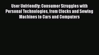 [Read book] User Unfriendly: Consumer Struggles with Personal Technologies from Clocks and