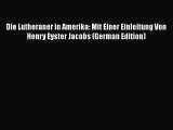 [PDF] Die Lutheraner in Amerika: Mit Einer Einleitung Von Henry Eyster Jacobs (German Edition)