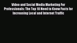 [Read book] Video and Social Media Marketing For Professionals: The Top 10 Need to Know Facts
