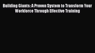 [Read book] Building Giants: A Proven System to Transform Your Workforce Through Effective