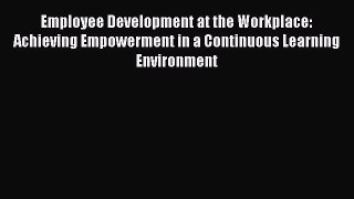 [Read book] Employee Development at the Workplace: Achieving Empowerment in a Continuous Learning