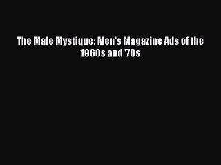 [Read book] The Male Mystique: Men's Magazine Ads of the 1960s and '70s [Download] Online