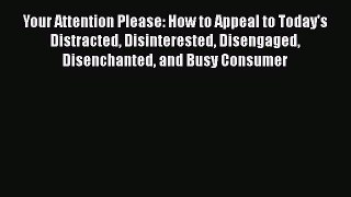 [Read book] Your Attention Please: How to Appeal to Today's Distracted Disinterested Disengaged