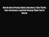 [Read book] Worth Every Penny: Build a Business That Thrills Your Customers and Still Charge