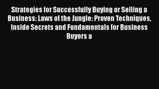 [Read book] Strategies for Successfully Buying or Selling a Business: Laws of the Jungle: Proven