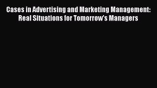 [Read book] Cases in Advertising and Marketing Management: Real Situations for Tomorrow's Managers